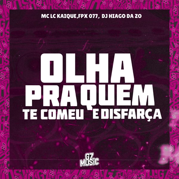 Olha pra Quem Te Comeu e Disfarça - Single - Album by FPX 077, mc lc kaique  & DJ HIAGO DA ZO - Apple Music