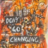 Don't Go Changing