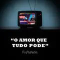 AMOR QUE TUDO PODE