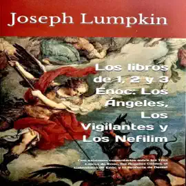 Los libros de 1, 2 y 3 Enoc: Los Ángeles, Los Vigilantes y Los Nefilim [The Books of 1, 2, and 3 Enoch: The Angels, The Watchers, and The Nephilim]: Con extensos comentarios sobre los Tres Libros de Enoc, los Ángeles Caídos, ... y la Profecía de Danie