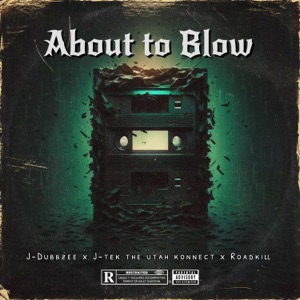 About To Blow (feat. J-Tek the Utah Konnect & RoadKill)
