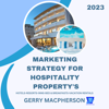 Marketing Strategy for Hospitality Property’s - 2023: Hotels-Resorts-Inns-Bed and Breakfasts-Vacation Homes - Gerry MacPherson