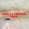 SEUL LE TRAVAIL PAYE - JKB lyrics