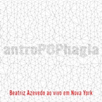 Antropophagia ao Vivo em Nova York - Beatriz Azevedo
