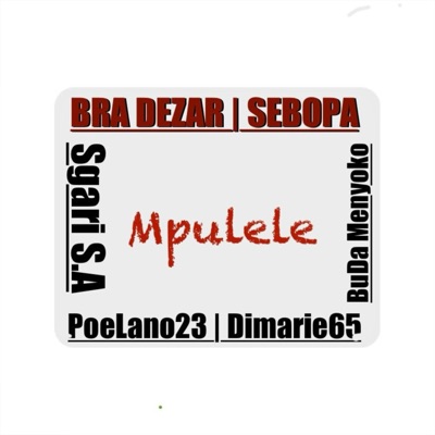Mpulele (feat. Ft Poelano23 x Dimarie65 x Sgari S.A x BuĐa. By Sebopa ZeroSix & Bra Dezar) - Single