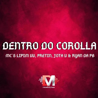 Dentro do Corolla (feat. Mc Lipim VV, Mc Pretin, Mc Jota V, Mc Ryan da Pb & Dj Barreira) - Single
