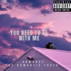 You Need To Be With Me - Single