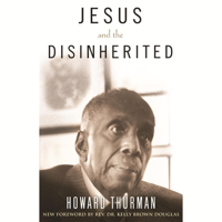 Jesus and the Disinherited (Unabridged) - Howard Thurman &amp; Kelly Douglas - introduction, Rev. Cover Art