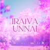 Iraiva Unnai - Single