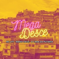 Mega Desce - Single - Mano Kaue, O Cara da Putaria & MC LP7