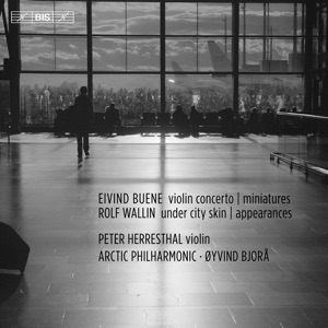 Eivind Buene: Violin Concerto & Miniatures - Rolf Wallin: Under City Skin & Appearances