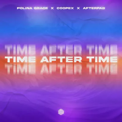 Ascolta 'Time After Time - Single' di Polina Grace, Coopex & Afterfab