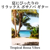 夏にぴったりのリラックスボサノバ ギター 魅力的なカフェのBGM 作業、勉強、料理用のギター音楽 Tropical Bossa Vibes for Your Perfect Summer Day artwork