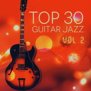 Top 30 Jazz Guitar, Vol. 2 – Relaxing Soft Instrumental Music, Acoustic Guitar, Dinner Party Music, Sexy Songs, Happy Music, Background Music, Cocktail Party