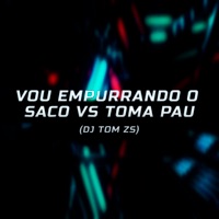 Vou Empurrando o Saco Vs Toma Toma Pau - Single - Dj Tom Zs & Mc Silva