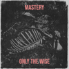 Mastery - Only The Wise