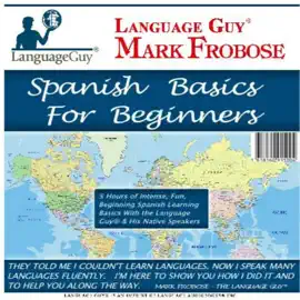Spanish Basics for Beginners: 5 Hours of Intense, Fun, Beginning Spanish Learning Basics with the Language Guy® & His Native Speakers