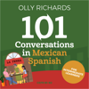 101 Conversations in Mexican Spanish: Short Natural Dialogues to Learn the Slang, Soul, & Style of Mexican Spanish - Olly Richards