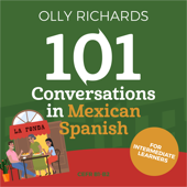 101 Conversations in Mexican Spanish: Short Natural Dialogues to Learn the Slang, Soul, &amp; Style of Mexican Spanish - Olly Richards Cover Art