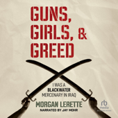 Guns, Girls, and Greed : I Was a Blackwater Mercenary in Iraq - Morgan Lerette Cover Art