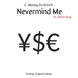 Nevermind Me (feat. Short Stop) C-Money Da Grinch
