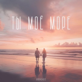 Ты моё море Serdgi
