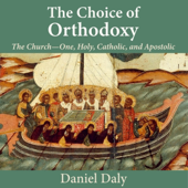 Audiobook cover for The Choice of Orthodoxy: The Church-One, Holy, Catholic, and Apostolic (Unabridged) by Daniel Daly