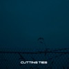 cutting ties - Single