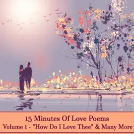 15 Minutes Of Love Poems - Volume 1 - "How Do I Love Thee" & Many More: A history of love poems ready to squeeze into any moment of your day.
