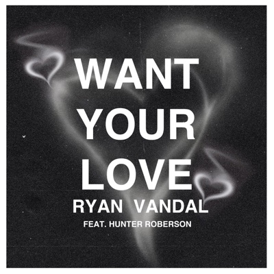 Want Your Love (feat. Hunter Roberson) - Single