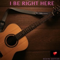 I Be Right Here - Single - Kevin Saffar