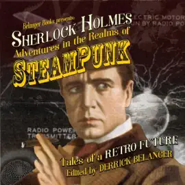 Sherlock Holmes: Adventures in the Realms of Steampunk - Tales of a Retro Future (Unabridged)