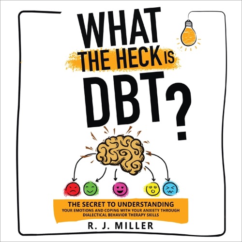 What the Heck Is DBT?: The Secret to Understanding Your Emotions and Coping with Your Anxiety Through Dialectical Behavior Therapy Skills (Unabridged) cover