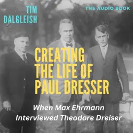 Creating the Life of Paul Dresser: When Max Ehrmann Met Theodore Dreiser in Washington (Unabridged)