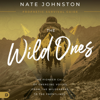 The Wild Ones: The Pioneer Call of Emerging Voices from the Wilderness to the Frontlines (Unabridged) - Nate Johnston