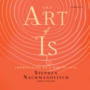 audiobook The Art of Is:  Improvising as a Way of Life - Stephen Nachmanovitch