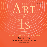 audiobook The Art of Is:  Improvising as a Way of Life