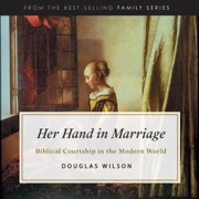 Her Hand in Marriage: Biblical Courtship in the Modern World (Unabridged) - Douglas Wilson
