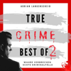 True Crime Best of 2 (Wahre Verbrechen Echte Kriminalfälle) - Adrian Langenscheid, Fabian Maysenhölder, Benjamin Rickert, Caja Berg & Heike Schlosser