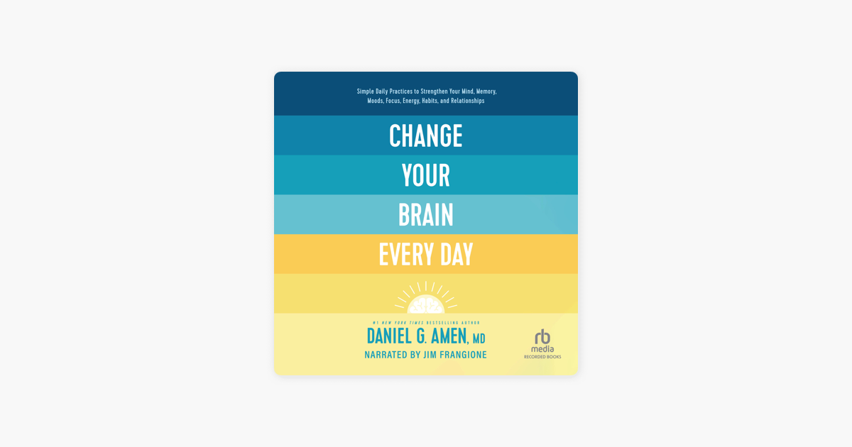 Change Your Brain Every Day : Simple Daily Practices to Strengthen