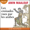 Les Croisades vues par les arabes - Amin Maalouf
