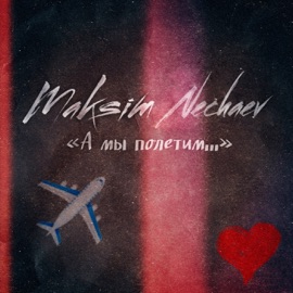 А мы полетим Maksim Nechaev
