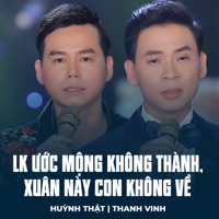 LK Ước Mộng Không Thành, Xuân Này Con Không Về - Single - Huỳnh Thật & Thanh Vinh