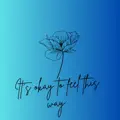 It's Okay To Feel This Way