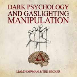 Dark Psychology and Gaslighting Manipulation: Unmasking the Dark Side of Influence - Decoding Dark Psychology Secrets, Recognizing Gaslighting, and Healing from Emotional and Narcissistic Abuse (Unabridged)