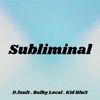 Subliminal (feat. Balby Local & Kid Blu3) - Single