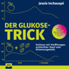 Der Glukose-Trick: Schluss mit Heißhunger, schlechter Haut und Stimmungstiefs – Wie man der Achterbahn des Blutzuckerspiegels entkommt - Jessie Inchauspe