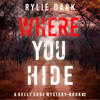 Where You Hide (A Kelly Cruz Mystery—Book Two): Digitally narrated using a synthesized voice - Rylie Dark