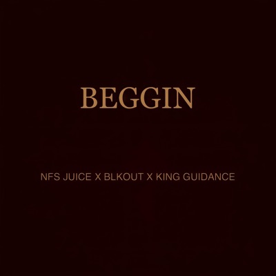 Begging (feat. NFS Juice & King Guidance) - Single