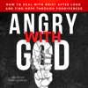 Angry with God: How to Deal with Grief After Loss and Find Hope Through Forgiveness: Christian Book on Grieving. (Christian Books about Grief and Loss 1) (Unabridged) - Peter Gasiorowski